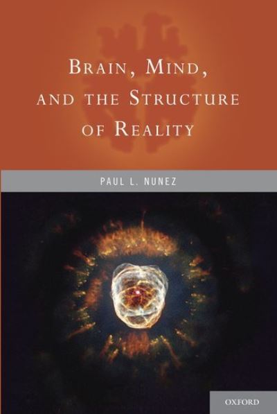 Cover for Nunez, Paul (PhD, Emeritus Professor, PhD, Emeritus Professor, Department of Biomedical Engineering, Tulane Unive, Miami Beach, FL, US) · Brain, Mind, and the Structure of Reality (Paperback Book) (2012)