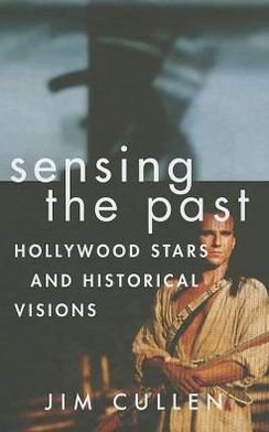 Cover for Cullen, Jim (, Ethical Culture Fieldston School, Hastings-on-Hudson, New York, USA) · Sensing the Past: Hollywood Stars and Historical Visions (Innbunden bok) (2013)