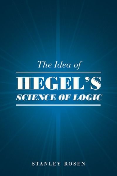 The Idea of Hegel's "Science of Logic" - Stanley Rosen - Bøker - The University of Chicago Press - 9780226717647 - 21. juli 2020