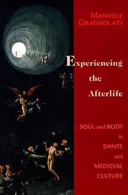 Cover for Manuele Gragnolati · Experiencing the Afterlife: Soul and Body in Dante and Medieval Culture - The William and Katherine Devers Series in Dante and Medieval Italian Literature (Hardcover Book) (2005)