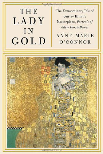 Cover for Anne-Marie O'Connor · The Lady in Gold: The Extraordinary Tale of Gustav Klimt's Masterpiece, Portrait of Adele Bloch-Bauer (Hardcover Book) (2012)