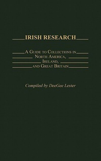Cover for Doris Lester · Irish Research: A Guide to Collections in North America, Ireland, and Great Britain - Bibliographies and Indexes in World History (Hardcover Book) [Annotated edition] (1987)