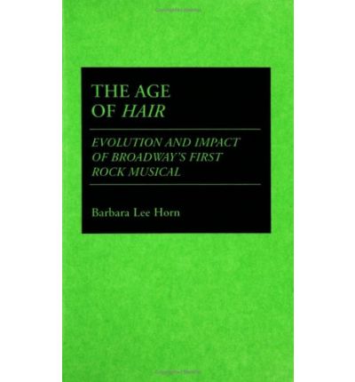 Cover for Barbara L. Horn · The Age of Hair: Evolution and Impact of Broadway's First Rock Musical - Contributions in Drama and Theatre Studies (Hardcover Book) (1991)