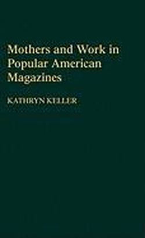 Cover for Kathryn Keller · Mothers and Work in Popular American Magazines (Hardcover Book) (1994)