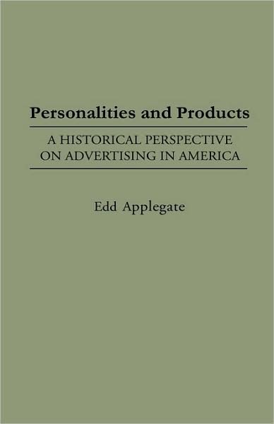 Cover for Edd C. Applegate · Personalities and Products: A Historical Perspective on Advertising in America - Contributions to the Study of Mass Media and Communications (Hardcover bog) (1998)