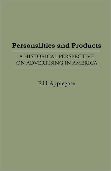 Cover for Edd C. Applegate · Personalities and Products: A Historical Perspective on Advertising in America - Contributions to the Study of Mass Media and Communications (Inbunden Bok) (1998)