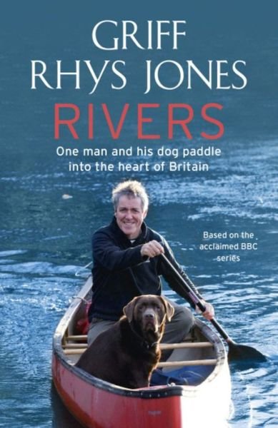 Rivers: One man and his dog paddle into the heart of Britain - Griff Rhys Jones - Kirjat - Hodder & Stoughton - 9780340918647 - torstai 29. huhtikuuta 2010
