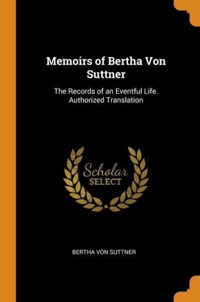 Memoirs of Bertha Von Suttner - Bertha von Suttner - Książki - Franklin Classics - 9780342253647 - 11 października 2018