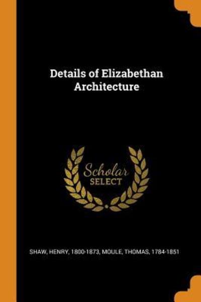 Cover for Henry Shaw · Details of Elizabethan Architecture (Paperback Book) (2018)