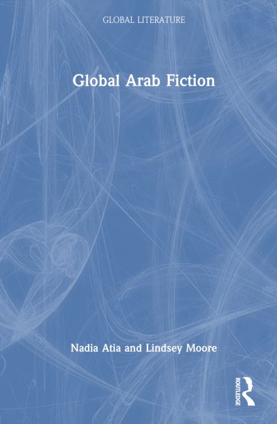 Cover for Nadia Atia · Global Arab Fiction - Global Literature (Gebundenes Buch) (2024)