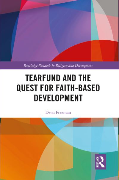 Tearfund and the Quest for Faith-Based Development - Routledge Research in Religion and Development - Dena Freeman - Books - Taylor & Francis Ltd - 9780367777647 - April 1, 2021