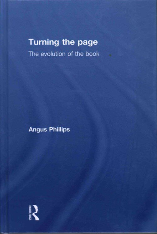 Cover for Phillips, Angus (Oxford International Centre for Publishing Studies, Oxford Brookes University, UK) · Turning the Page: The Evolution of the Book (Hardcover Book) (2014)