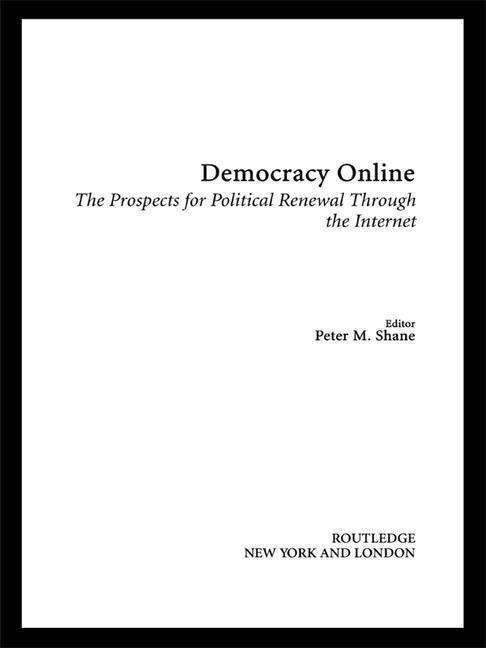 Democracy Online: The Prospects for Political Renewal Through the Internet - Shane - Livros - Taylor & Francis Ltd - 9780415948647 - 7 de agosto de 2004