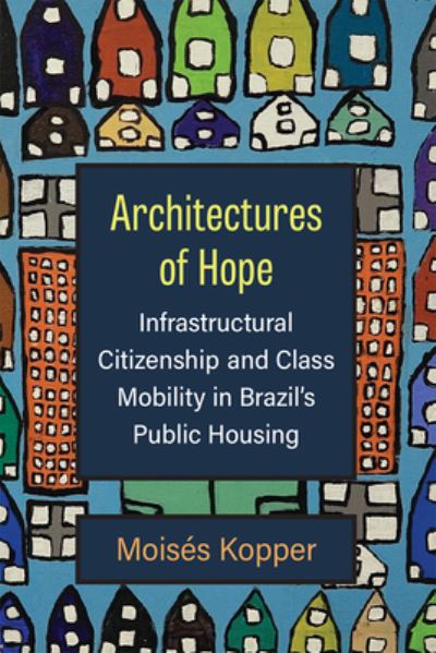 Cover for Moises Kopper · Architectures of Hope: Infrastructural Citizenship and Class Mobility in Brazil's Public Housing (Paperback Book) (2022)