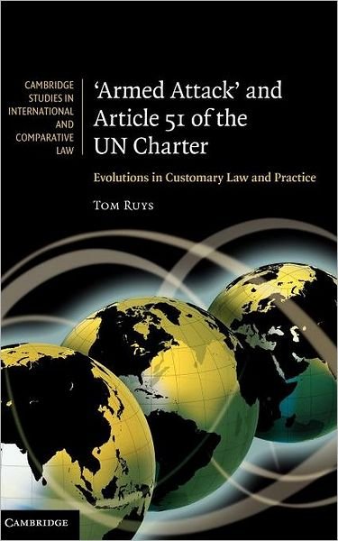 Cover for Ruys, Tom (Katholieke Universiteit Leuven, Belgium) · 'Armed Attack' and Article 51 of the UN Charter: Evolutions in Customary Law and Practice - Cambridge Studies in International and Comparative Law (Hardcover Book) (2010)