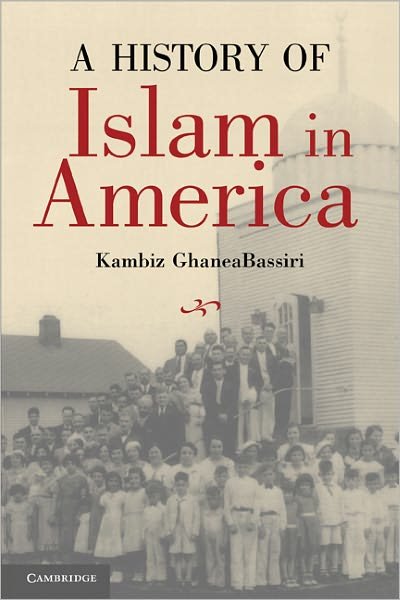Cover for GhaneaBassiri, Kambiz (Reed College, Oregon) · A History of Islam in America: From the New World to the New World Order (Hardcover bog) (2010)