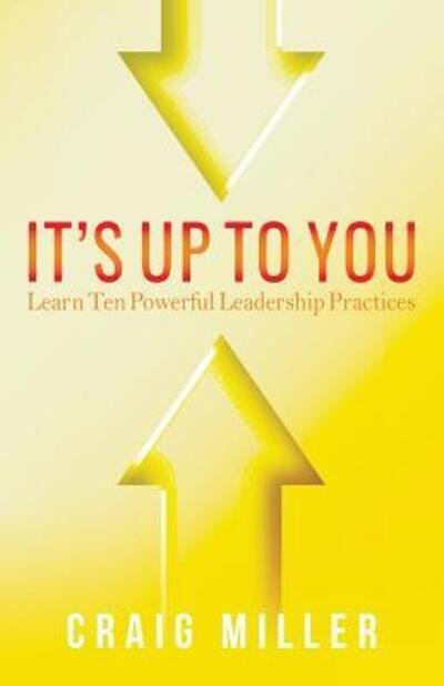 Cover for Craig Miller · It's Up To You Learn Ten Powerful Leadership Practices (Pocketbok) (2018)