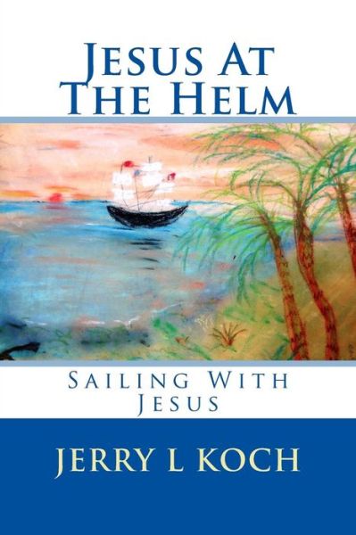 Cover for Jerry Koch · Jesus at the Helm (Pocketbok) (2014)