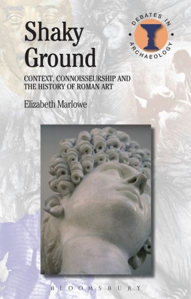 Cover for Marlowe, Elizabeth (Colgate University, USA) · Shaky Ground: Context, Connoisseurship and the History of Roman Art - Debates in Archaeology (Hardcover Book) (2013)