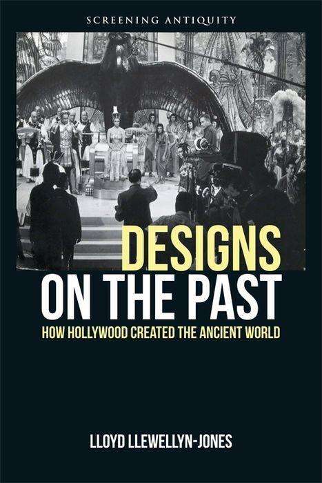 Cover for Lloyd Llewellyn-Jones · Designs on the Past: How Hollywood Created the Ancient World - Screening Antiquity (Taschenbuch) (2018)