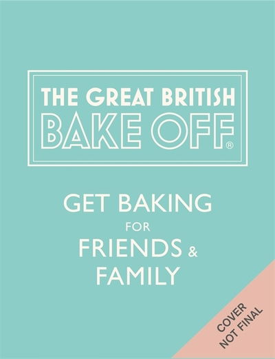 Cover for The The Bake Off Team · The Great British Bake Off: Get Baking for Friends and Family (Hardcover Book) (2018)