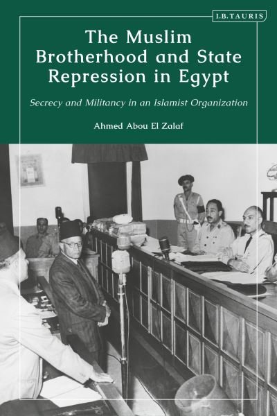 Cover for Zalaf, Ahmed Abou El (University of Southern Denmark, Denmark) · The Muslim Brotherhood and State Repression in Egypt: A History of Secrecy and Militancy in an Islamist Organization (Taschenbuch) (2024)