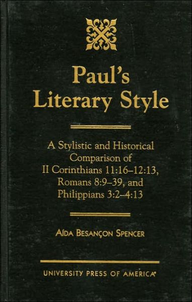 Paul's Literary Style: A Stylistic and Historical Comparison of II Corinthians 11:16-12:13, Romans 8:9-39, and Philippians 3:2-4:13 - Aida Besancon Spencer - Książki - University Press of America - 9780761812647 - 1 października 1998