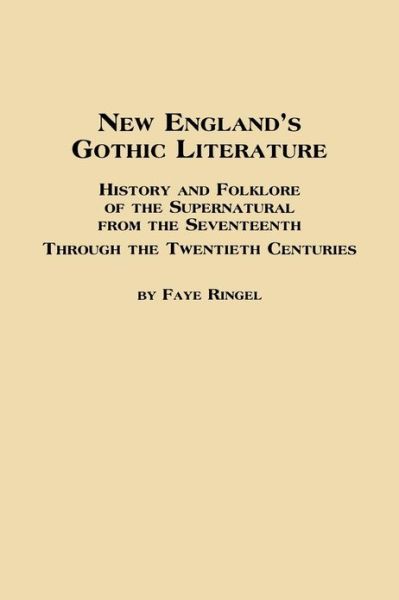 Cover for Faye Ringel · New England's Gothic Literature History and Folklore of the Supernatural from the Seventeenth Through the Twentieth Centuries (Paperback Book) (1995)