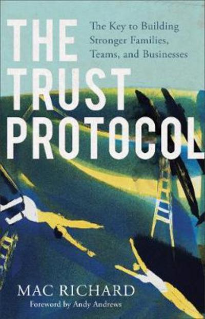 Cover for Mac Richard · The Trust Protocol: The Key to Building Stronger Families, Teams, and Businesses (Paperback Book) (2017)