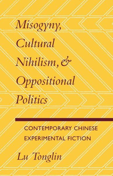 Cover for Tonglin Lu · Misogyny, Cultural Nihilism, and Oppositional Politics: Contemporary Chinese Experimental Fiction (Paperback Bog) (1995)
