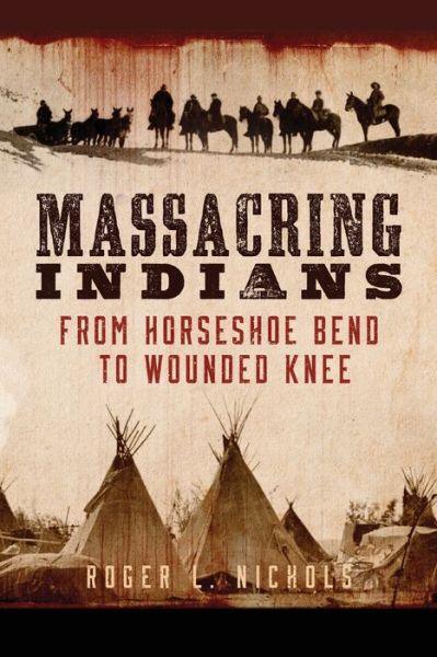 Cover for Roger L. Nichols · Massacring Indians: From Horseshoe Bend to Wounded Knee (Paperback Book) (2021)