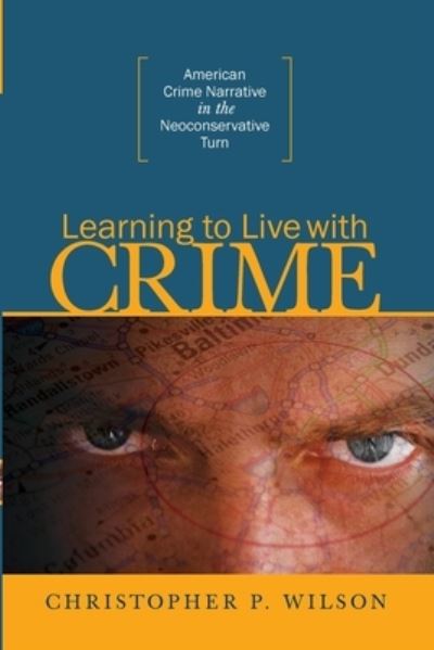 Learning to Live with Crime: American Crime Narrative in the Neoconservative Turn - Christopher P Wilson - Livros - Ohio State University Press - 9780814257647 - 9 de outubro de 2020