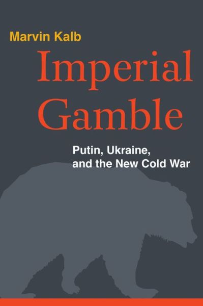 Cover for Kalb, Marvin, Harvard professor emeritu · Imperial Gamble: Putin, Ukraine, and the New Cold War (Hardcover Book) (2015)