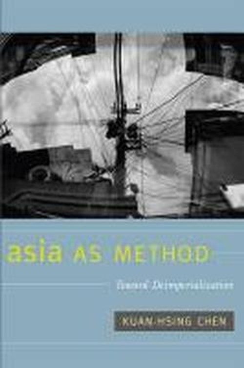 Cover for Kuan-Hsing Chen · Asia as Method: Toward Deimperialization (Hardcover bog) (2010)