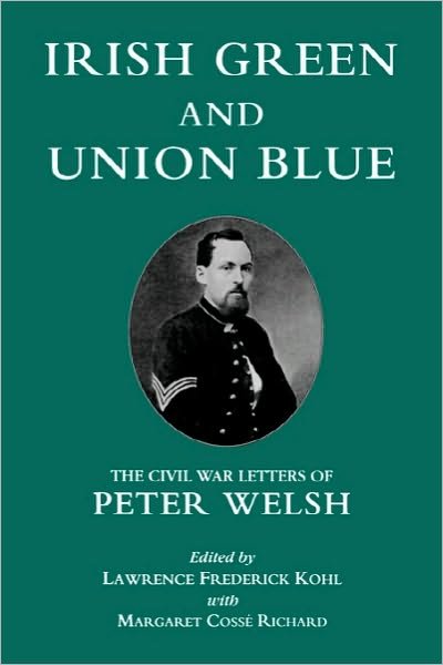 Cover for Lawrence Kohl · Irish Green and Union Blue: The Civil War Letters of Peter Welsh, Color Sergeant, 28th Massachusetts - The Irish in the Civil War (Paperback Bog) (1986)