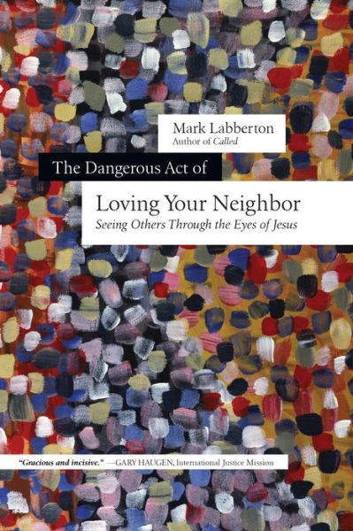 Cover for Mark Labberton · The Dangerous Act of Loving Your Neighbor – Seeing Others Through the Eyes of Jesus (Paperback Book) (2015)