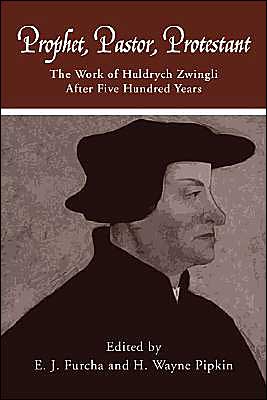 Prophet, Pastor, Protestant: The Work of Huldrych Zwingli After Five Hundred Years - Pittsburgh Theological Monographs - Edward J. Furcha - Books - Pickwick Publications - 9780915138647 - 1984