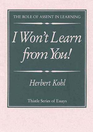 Cover for Herbert Kohl · I Won't Learn from You!: The Role of Assent in Learning - Thistle Series (Paperback Book) (1993)