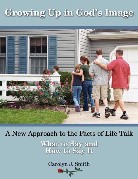 Growing Up In God's Image: A New Approach to the Facts of Life Talk - Carolyn J Smith - Bøger - Full Quiver Publishing - 9780973673647 - 8. september 2012