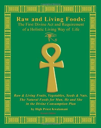Cover for High Priest Kwatamani · Raw and Living Foods:  the First Divine Act and Requirement of a Holistic Living Way of Life: Raw &amp; Living Fruits, Vegetables, Seeds &amp; Nuts.  the Natural Foods for Man, He and She ... (Paperback Book) (2008)