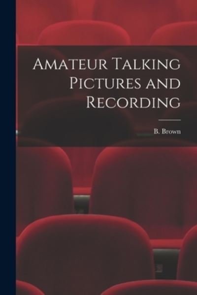 Cover for B Brown · Amateur Talking Pictures and Recording (Taschenbuch) (2021)