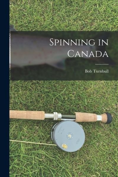 Cover for Bob 1936- Turnbull · Spinning in Canada (Taschenbuch) (2021)