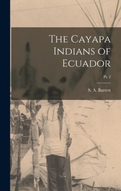 Cover for S a (Samuel Alfred) 1879- Barrett · The Cayapa Indians of Ecuador; pt. 2 (Hardcover bog) (2021)