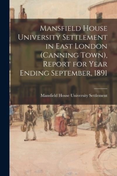 Mansfield House University Settlement in East London (Canning Town), Report for Year Ending September, 1891 - Mansfield House University Settlement - Livres - Legare Street Press - 9781014744647 - 9 septembre 2021