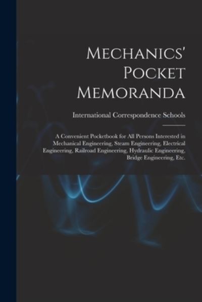 Cover for International Correspondence Schools · Mechanics' Pocket Memoranda; a Convenient Pocketbook for All Persons Interested in Mechanical Engineering, Steam Engineering, Electrical Engineering, Railroad Engineering, Hydraulic Engineering, Bridge Engineering, Etc. (Paperback Book) (2021)