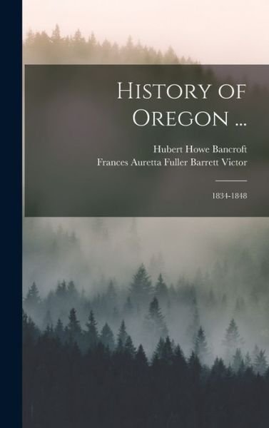 Cover for Hubert Howe Bancroft · History of Oregon ... (Book) (2022)