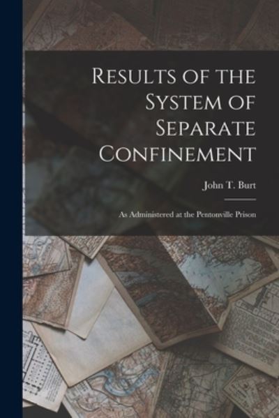 Cover for John T. Burt · Results of the System of Separate Confinement (Book) (2022)