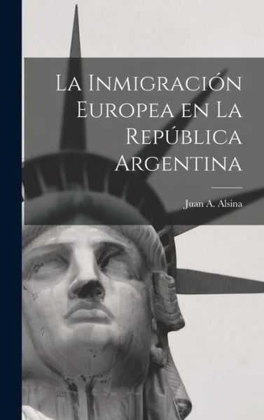 Cover for Juan A. Alsina · Inmigración Europea en la República Argentina (Buch) (2022)