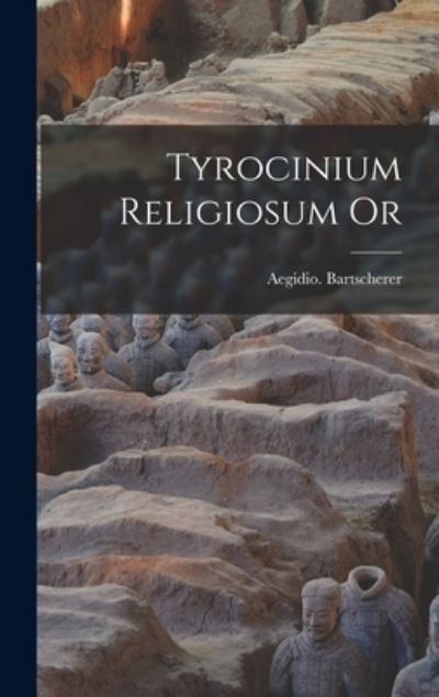Cover for Aegidio Bartscherer · Tyrocinium Religiosum Or (Book) (2022)