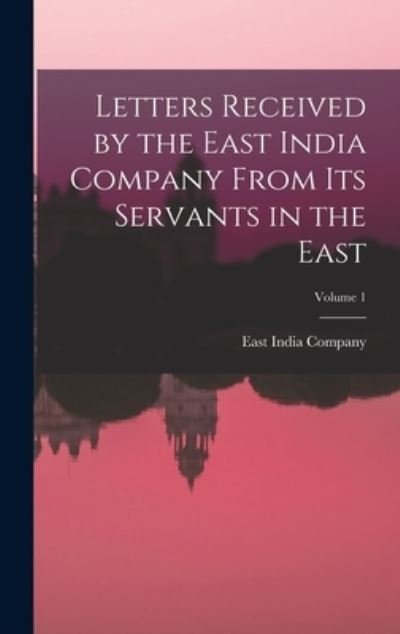 Cover for East India Company · Letters Received by the East India Company from Its Servants in the East; Volume 1 (Bog) (2022)